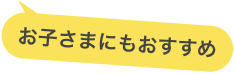 お子さまにもおすすめ